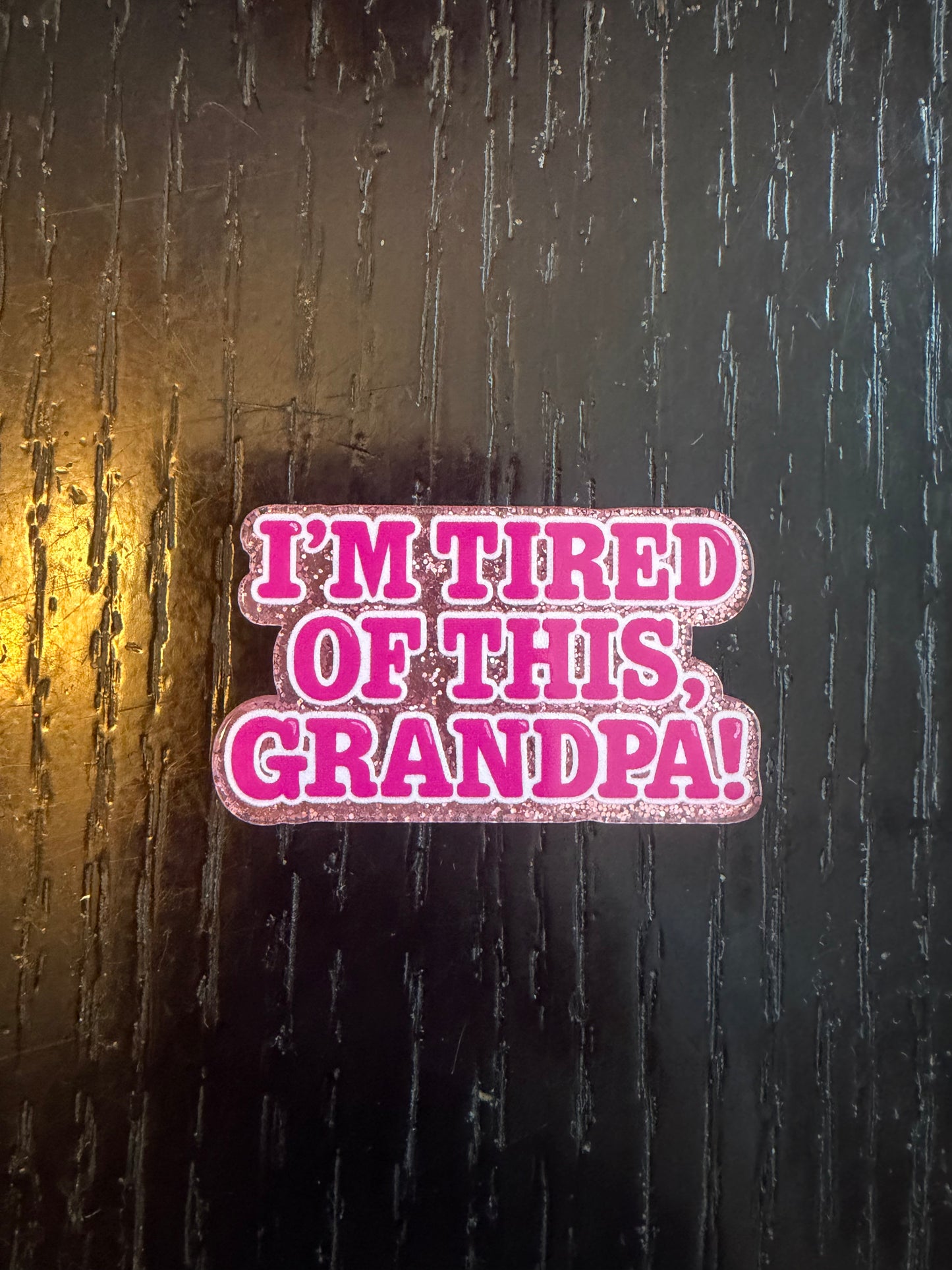I’m tired of this grandpa badge reel