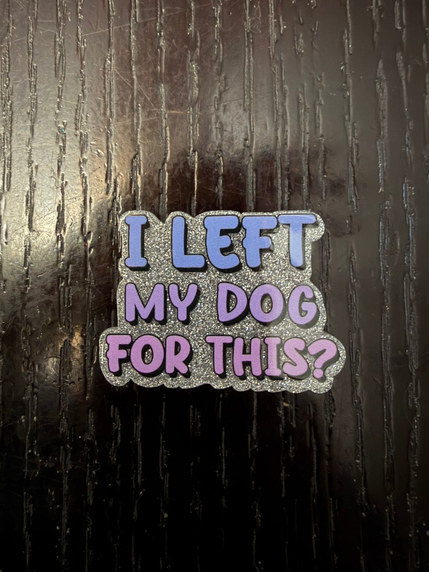 I left my dog for this? badge reel