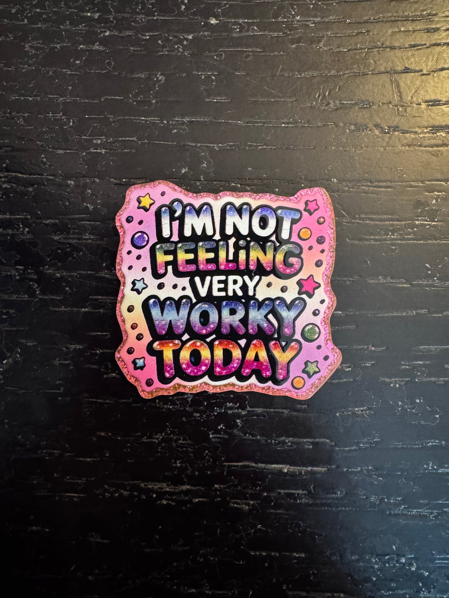 I’m not feeling very worky today badge reel