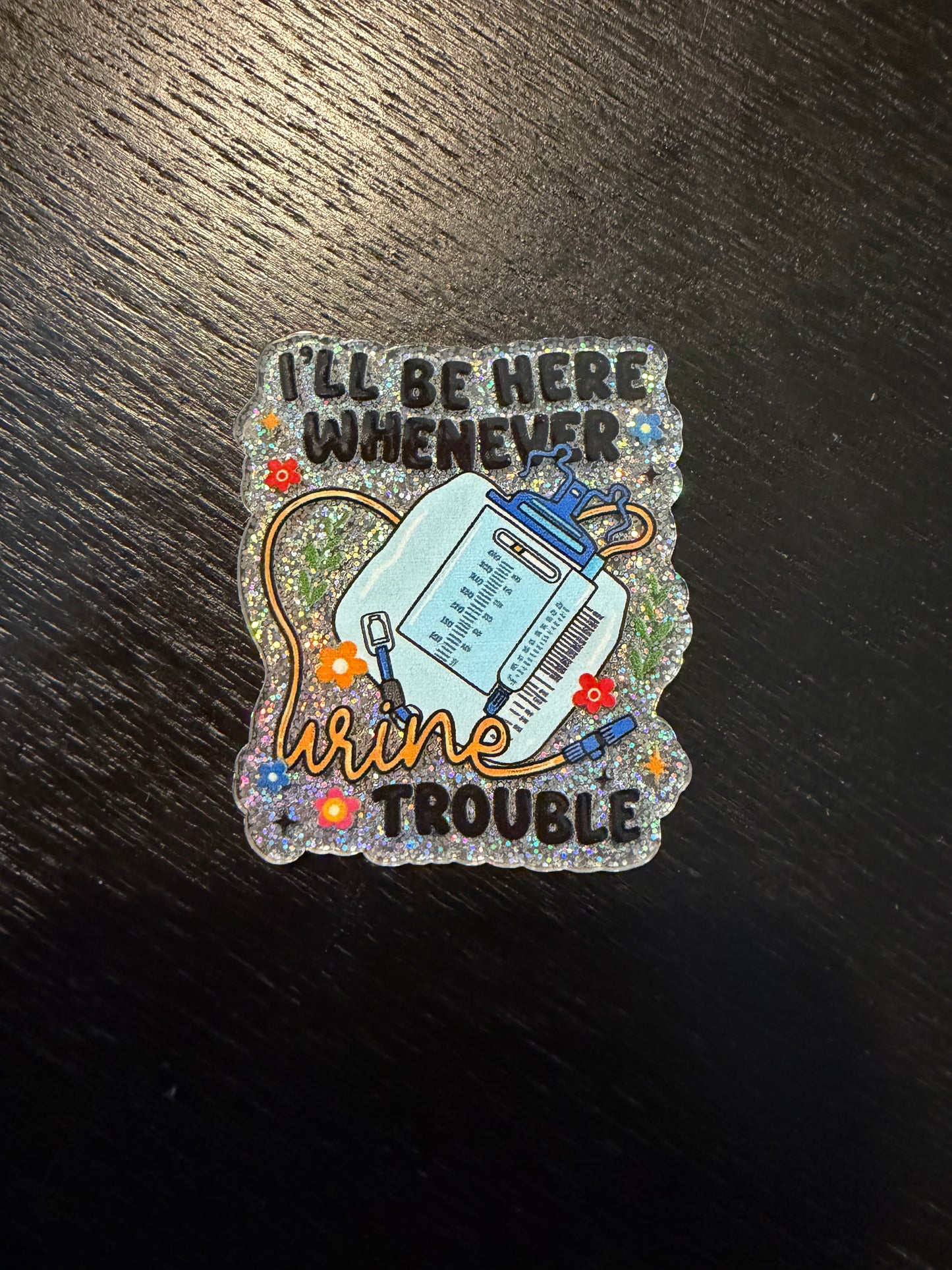 I’ll be there when urine trouble badge reel