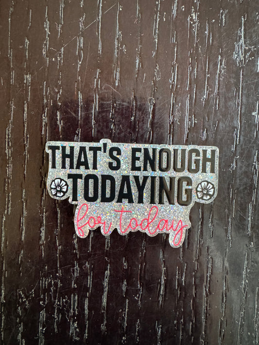 That’s enough todaying for today badge reel